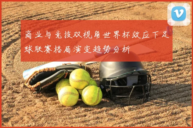 商业与竞技双视角世界杯效应下足球联赛格局演变趋势分析