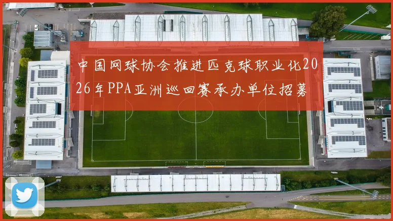 中国网球协会推进匹克球职业化2026年PPA亚洲巡回赛承办单位招募